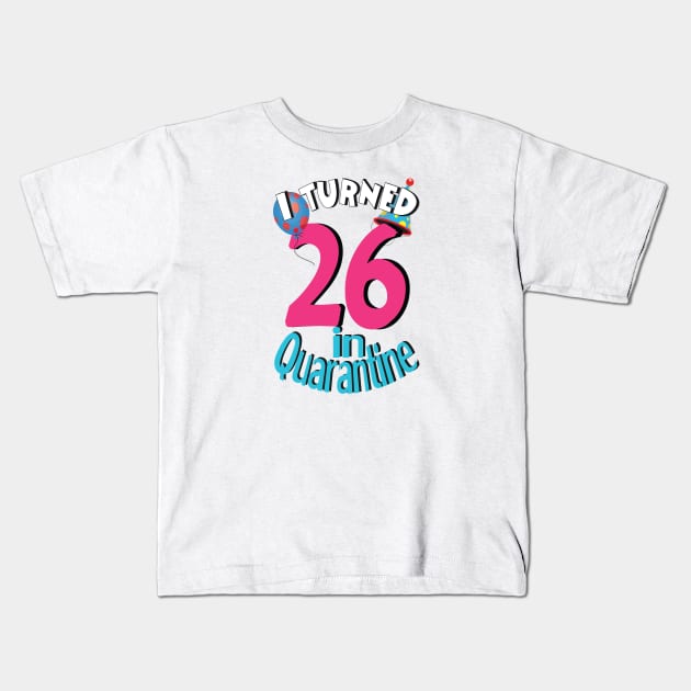 i turned 26  in quarantine Kids T-Shirt by bratshirt